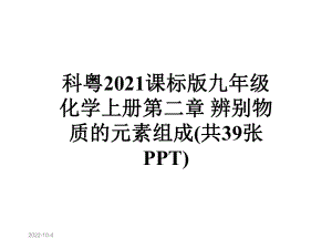 科粤2021课标版九年级化学上册第二章辨别物质的元素组成(共39张)课件.ppt