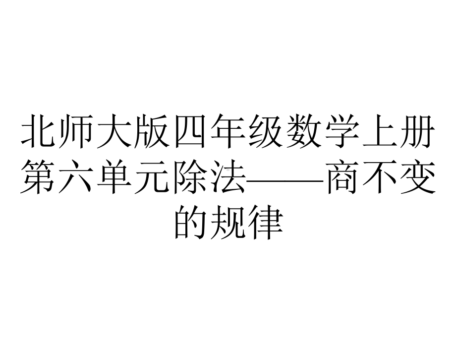 北师大版四年级数学上册第六单元除法-商不变的规律.pptx_第1页