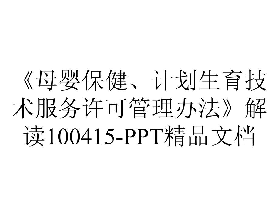 《母婴保健、计划生育技术服务许可管理办法》解读100415-PPT精品文档.ppt_第1页