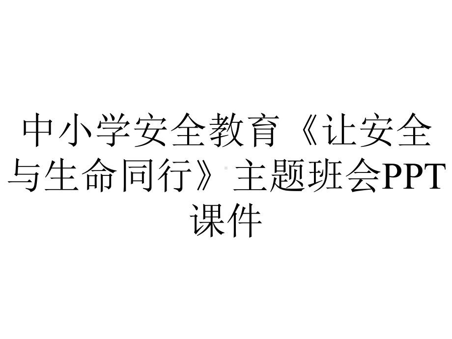 中小学安全教育《让安全与生命同行》主题班会课件.ppt_第1页