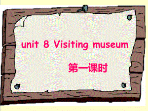 英语沪教版小学六年级上册《Visitingmuseums》优质课课件第一课时.ppt