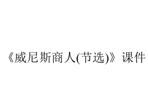 《威尼斯商人(节选)》课件.ppt