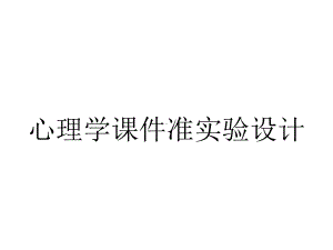 心理学课件准实验设计.ppt