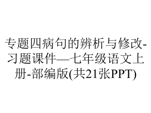 专题四病句的辨析与修改-习题课件—七年级语文上册-部编版(共21张PPT).ppt