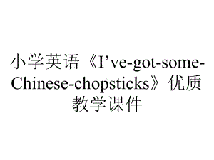 小学英语《I’ve-got-some-Chinese-chopsticks》优质教学课件.ppt