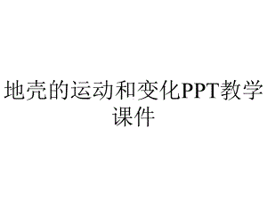 地壳的运动和变化PPT教学课件.ppt