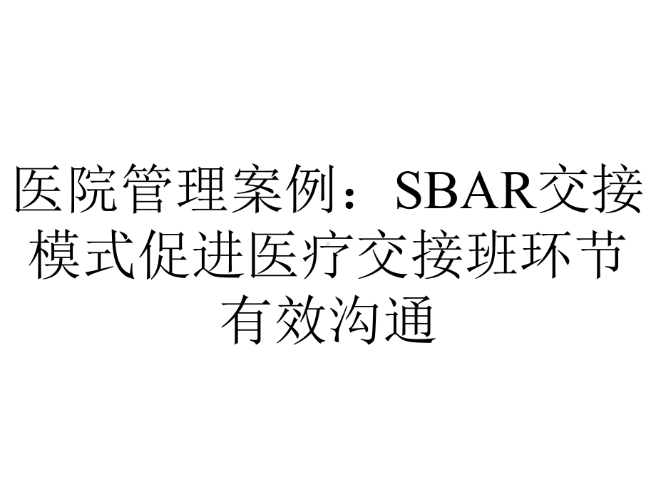 医院管理案例：SBAR交接模式促进医疗交接班环节有效沟通.ppt_第1页