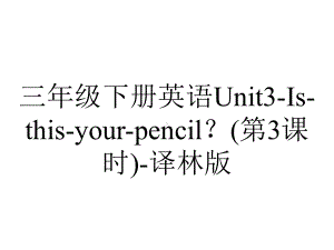 三年级下册英语Unit3-Is-this-your-pencil？(第3课时)-译林版.ppt-(课件无音视频)