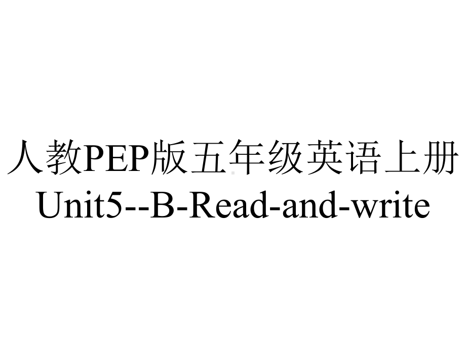 人教PEP版五年级英语上册Unit5BReadandwrite.ppt-(课件无音视频)_第1页