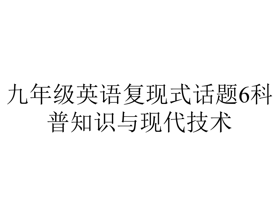 九年级英语复现式话题6科普知识与现代技术.ppt_第1页