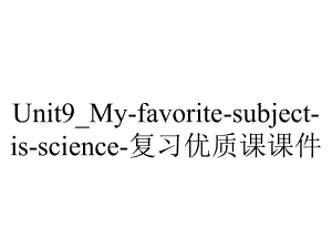 Unit9-My-favorite-subject-is-science-复习优质课课件.ppt