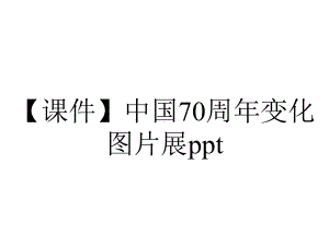 （课件）中国70周年变化图片展ppt.pptx