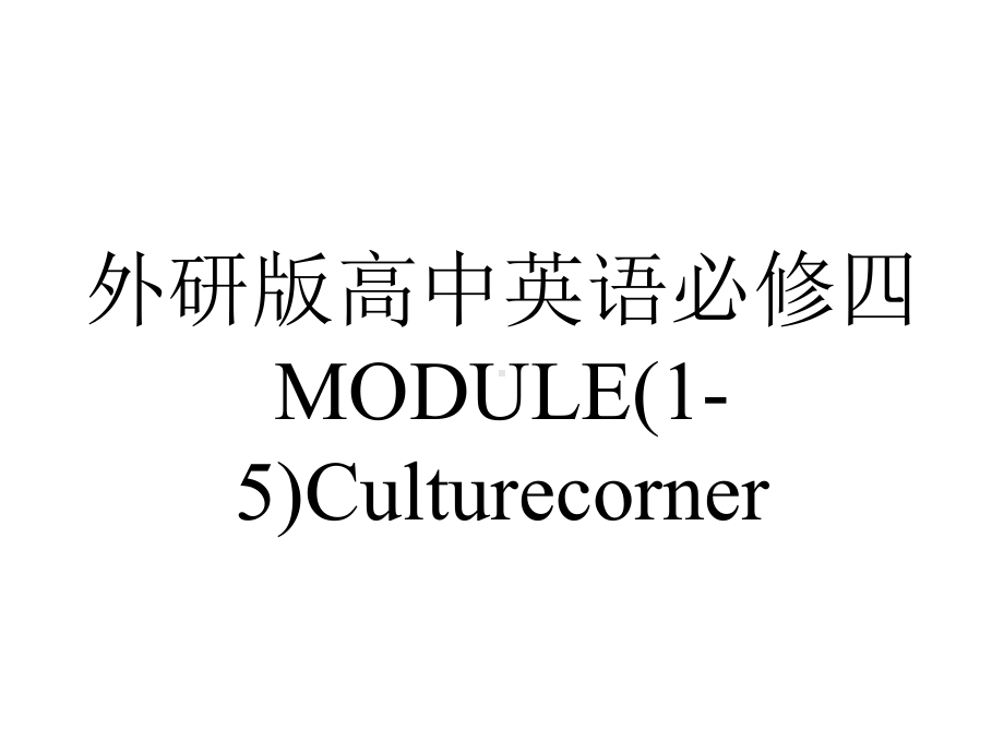 外研版高中英语必修四MODULE(1-5)Culturecorner.pptx--（课件中不含音视频）_第1页