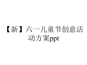 （新）六一儿童节创意活动方案ppt.pptx