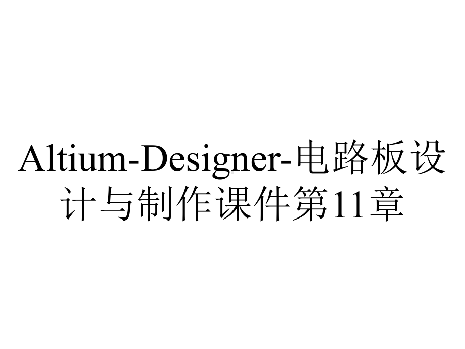 Altium-Designer-电路板设计与制作课件第11章.ppt_第1页