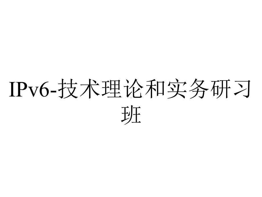 IPv6-技术理论和实务研习班.ppt_第1页