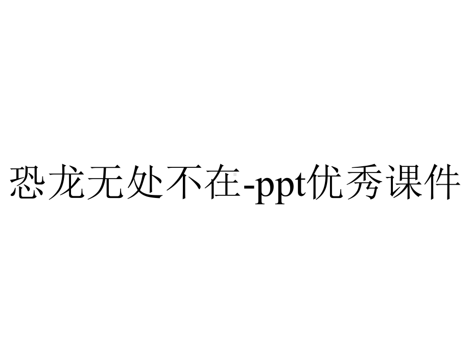 恐龙无处不在-ppt优秀课件.pptx_第1页