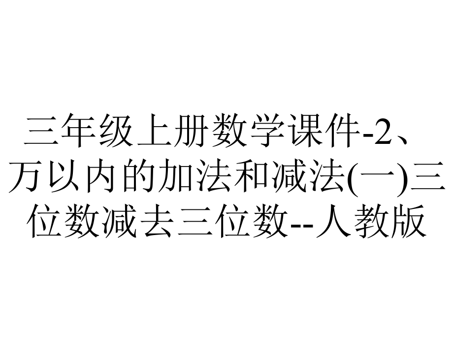 三年级上册数学课件-2、万以内的加法和减法(一)三位数减去三位数-人教版.ppt_第1页