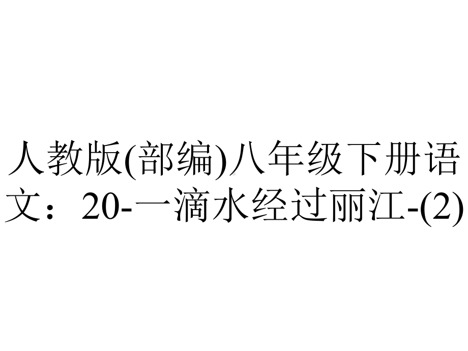 人教版(部编)八年级下册语文：20一滴水经过丽江.ppt_第1页