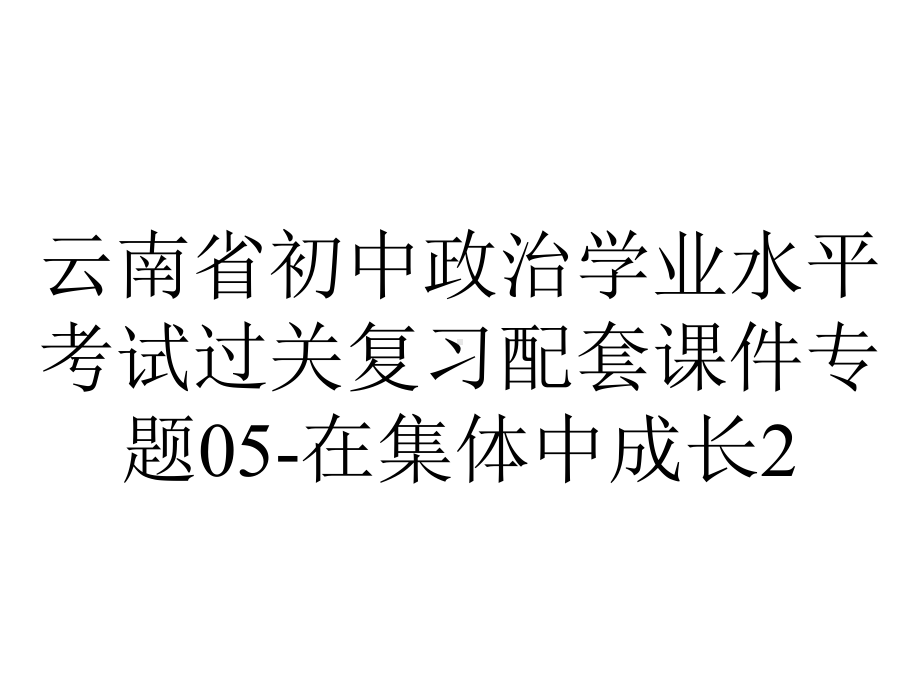 云南省初中政治学业水平考试过关复习配套课件专题05在集体中成长2-2.pptx_第1页