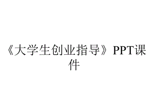 《大学生创业指导》课件.ppt