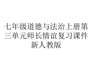 七年级道德与法治上册第三单元师长情谊复习课件新人教版.ppt