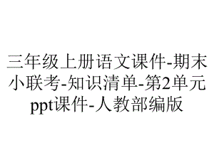 三年级上册语文课件-期末小联考-知识清单-第2单元ppt课件-人教部编版.pptx