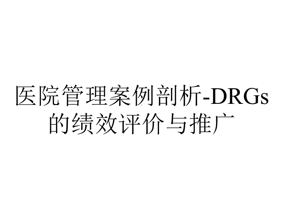 医院管理案例剖析-DRGs的绩效评价与推广.pptx_第1页