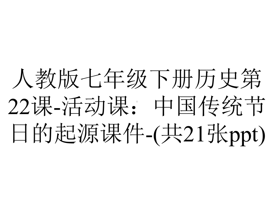 人教版七年级下册历史第22课活动课：中国传统节日的起源课件(共21张)-2.ppt_第1页