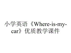 小学英语《Where-is-my-car》优质教学课件.pptx