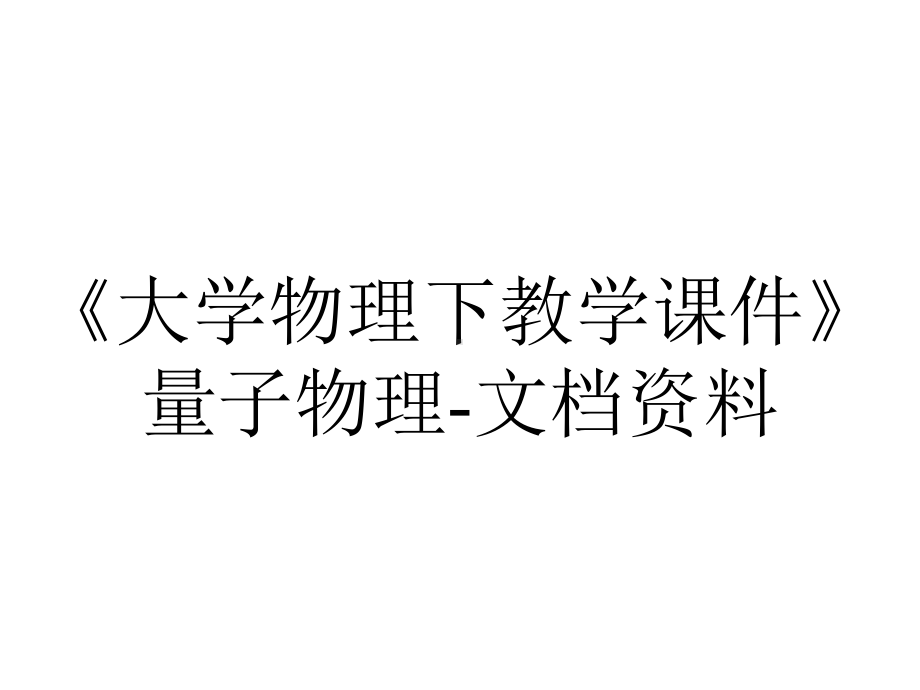 《大学物理下教学课件》量子物理-文档资料.ppt_第1页