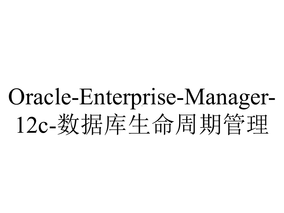 Oracle-Enterprise-Manager-12c-数据库生命周期管理.pptx_第1页