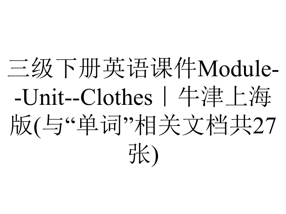 三级下册英语课件Module-Unit-Clothes｜牛津上海版(与“单词”相关文档共27张).ppt-(课件无音视频)_第1页