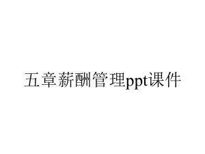 五章薪酬管理课件.ppt