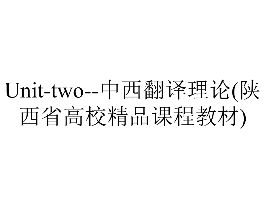 Unit-two-中西翻译理论(陕西省高校精品课程教材).ppt-(课件无音视频)_第1页