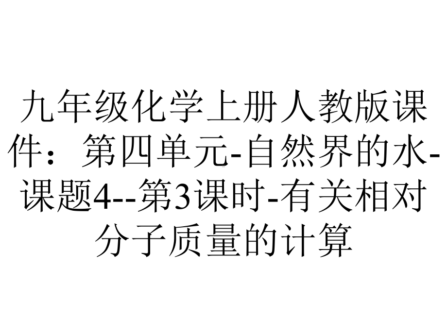 九年级化学上册人教版课件：第四单元自然界的水课题4第3课时有关相对分子质量的计算-2.ppt_第1页