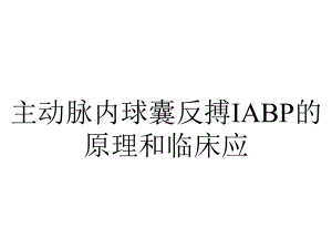 主动脉内球囊反搏IABP的原理和临床应.ppt