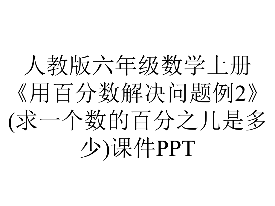 人教版六年级数学上册《用百分数解决问题例2》(求一个数的百分之几是多少)课件.pptx_第1页