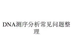 DNA测序分析常见问题整理.ppt