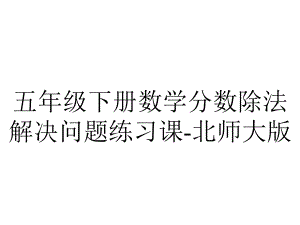 五年级下册数学分数除法解决问题练习课北师大版.ppt