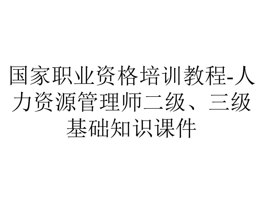 国家职业资格培训教程-人力资源管理师二级、三级基础知识课件.ppt_第1页