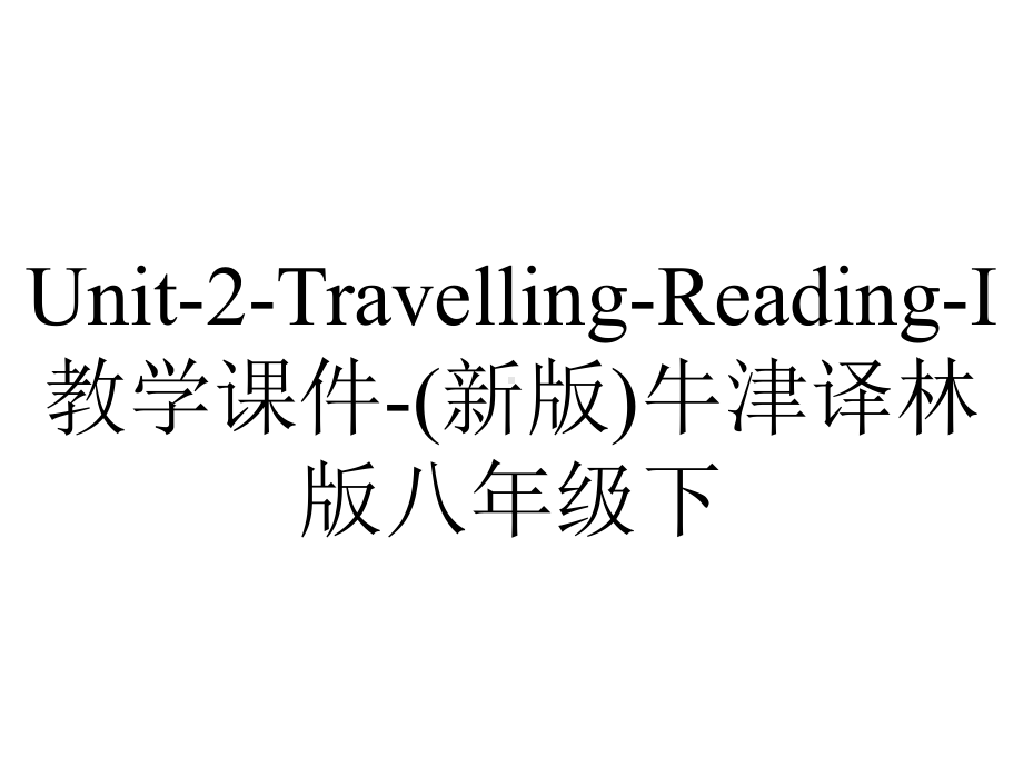 Unit-2-Travelling-Reading-I教学课件-(新版)牛津译林版八年级下.ppt-(课件无音视频)_第1页