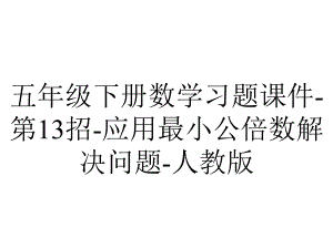 五年级下册数学习题课件第13招应用最小公倍数解决问题人教版-2.ppt