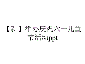 （新）举办庆祝六一儿童节活动ppt.pptx