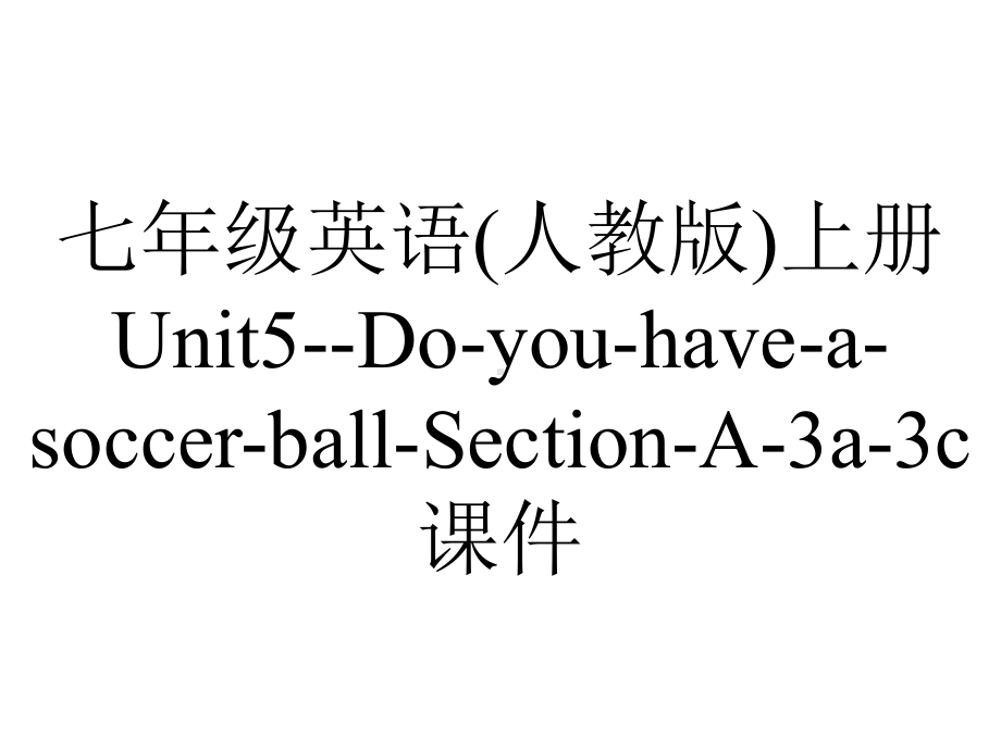 七年级英语(人教版)上册Unit5-Do-you-have-a-soccer-ball-Section-A-3a-3c课件.ppt-(课件无音视频)_第1页