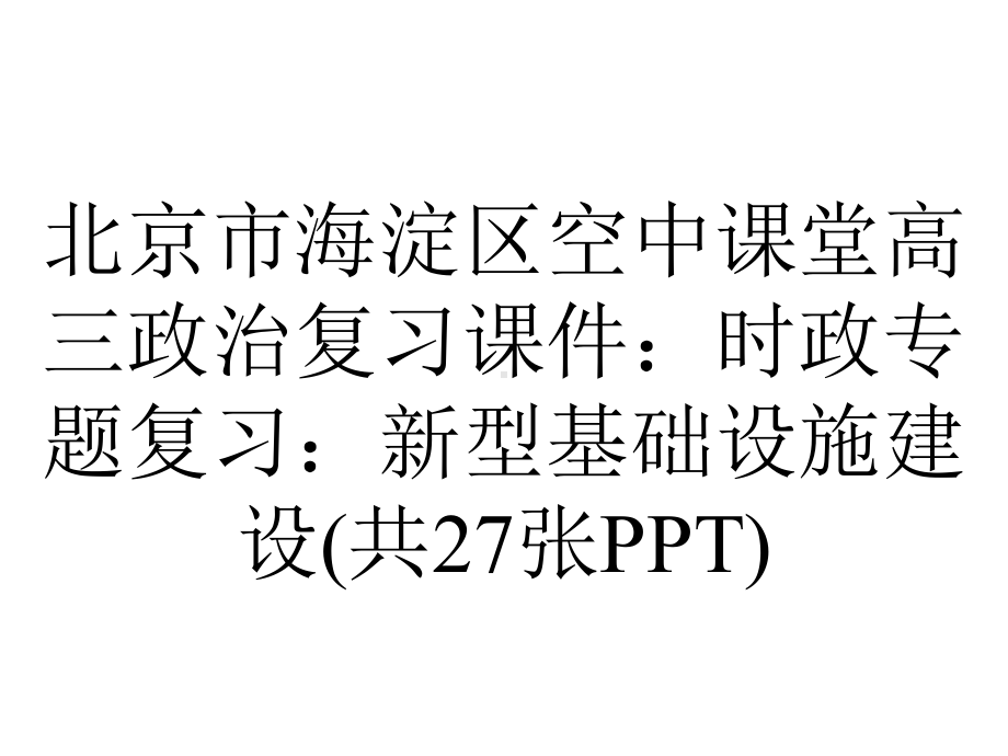 北京市海淀区空中课堂高三政治复习课件：时政专题复习：新型基础设施建设(共27张PPT).pptx_第1页