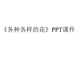 《各种各样的花》课件.ppt