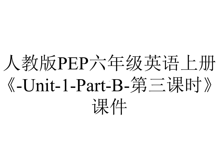 人教版PEP六年级英语上册《Unit1PartB第三课时》课件-2.pptx--（课件中不含音视频）_第1页