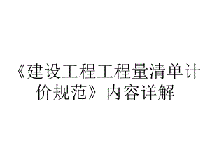 《建设工程工程量清单计价规范》内容详解.ppt