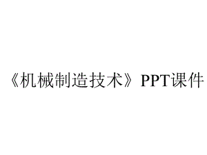 《机械制造技术》课件.ppt